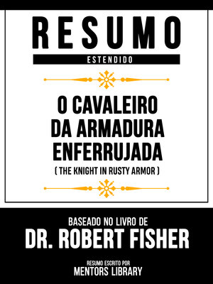 cover image of Resumo Estendido--O Cavaleiro Da Armadura Enferrujada (The Knight In Rusty Armor)--Baseado No Livro De Dr. Robert Fisher